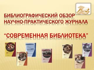 БИБЛИОГРАФИЧЕСКИЙ ОБЗОР НАУЧНО-ПРАКТИЧЕСКОГО ЖУРНАЛА “ СОВРЕМЕННАЯ библиОТЕКА ”