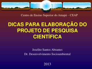 DICAS PARA ELABORAÇÃO DO PROJETO DE PESQUISA CIENTÍFICA Joselito Santos Abrantes