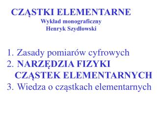 CZĄSTKI ELEMENTARNE Wykład monograficzny Henryk Szydłowski