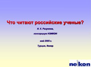 Что читают российские ученые ? И. К. Разумова, консорциум НЭИКОН май 2005 г. Турция, Кемер