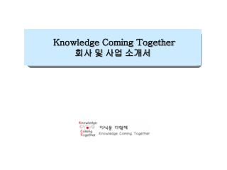 Knowledge Coming Together 회사 및 사업 소개서