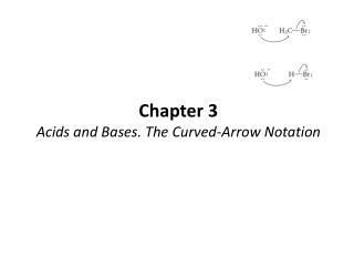 Chapter 3 Acids and Bases. The Curved-Arrow Notation