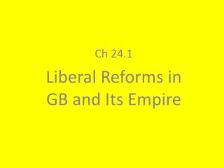 Ch 24.1 Liberal Reforms in GB and Its Empire