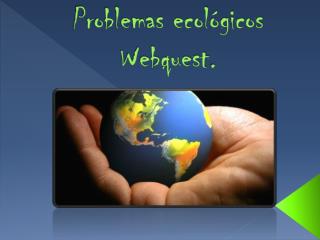 Problemas ecológicos Webquest .