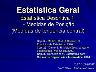 Estatística Geral Estatística Descritiva 1: - Medidas de Posição (Medidas de tendência central)