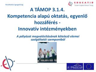 A TÁMOP 3.1.4. Kompetencia alapú oktatás, egyenlő hozzáférés - Innovatív intézményekben