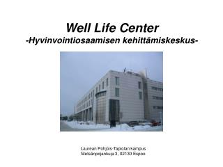 Well Life Center -Hyvinvointiosaamisen kehittämiskeskus-