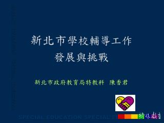 新北市 學校輔導工作 發展與挑戰 新北市政府教育局特教科 陳香君