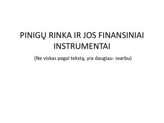 PINIGŲ RINKA IR JOS FINANSINIAI INSTRUMENTAI (Ne vis k a s pagal tekst ą, yra daugiau - svarbu)