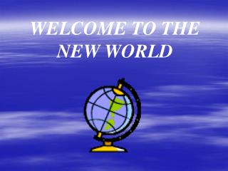 WELCOME TO THE NEW WORLD