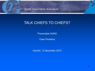 TALK CHIEFS TO CHIEFS? Presentatie NVAG Cees Postema Utrecht, 12 december 2013