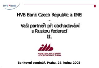 HVB Bank Czech Republic a IMB - Vaši partneři při obchodování s Ruskou federací II.