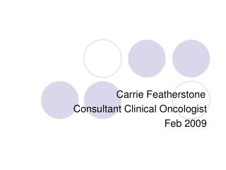 Carrie Featherstone	 Consultant Clinical Oncologist Feb 2009