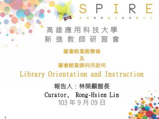 高 雄 應 用 科 技 大 學 新 進 教 師 研 習 會 圖書館業務簡報 及 圖書館資源利用說明 Library Orientation and Instruction