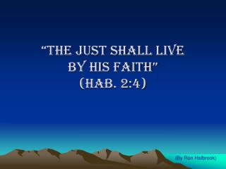 “THE JUST SHALL LIVE BY HIS FAITH” (HAB. 2:4)