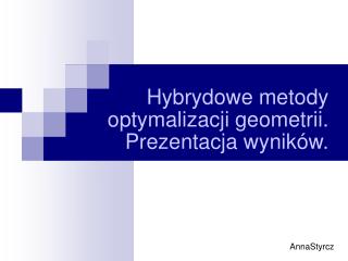 Hybrydowe metody optymalizacji geometrii. Prezentacja wyników.