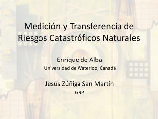Medición y Transferencia de Riesgos Catastróficos Naturales