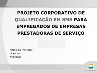 PROJETO CORPORATIVO DE QUALIFICAÇÃO EM SMS PARA EMPREGADOS DE EMPRESAS PRESTADORAS DE SERVIÇO