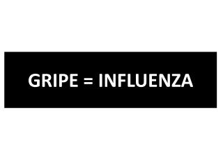 GRIPE = INFLUENZA