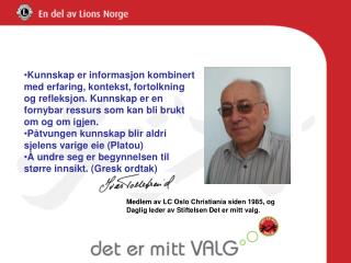 Medlem av LC Oslo Christiania siden 1985, og Daglig leder av Stiftelsen Det er mitt valg.