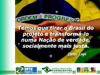 Temos que tirar o Brasil do projeto e transformá-lo numa Nação de verdade.
