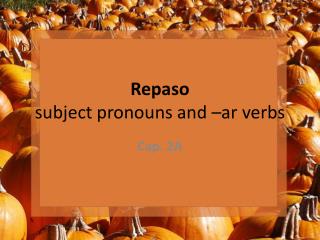 Repaso subject pronouns and – ar verbs