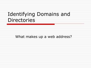 Identifying Domains and Directories