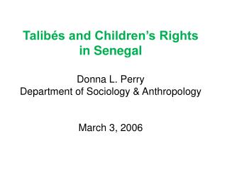 Talibés and Children’s Rights in Senegal Donna L. Perry Department of Sociology &amp; Anthropology