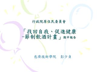 行政院原住民委員會 「找回自我、促進健康 - 節制飲酒計畫」 期中報告