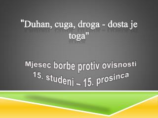 &quot; Duhan, cuga , droga - dosta je toga&quot;