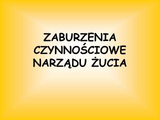 ZABURZENIA CZYNNOŚCIOWE NARZĄDU ŻUCIA