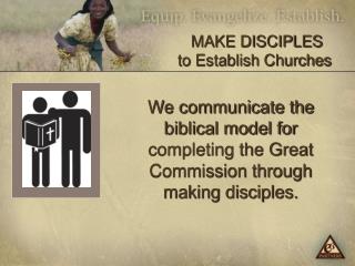 We communicate the biblical model for completing the Great Commission through making disciples.