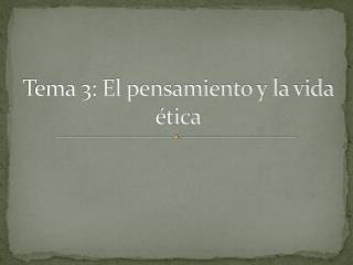 Tema 3: El pensamiento y la vida ética