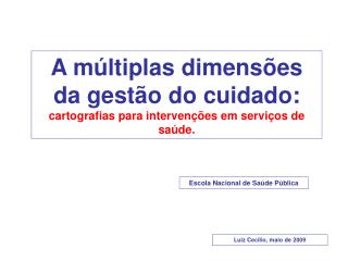 A múltiplas dimensões da gestão do cuidado: cartografias para intervenções em serviços de saúde.