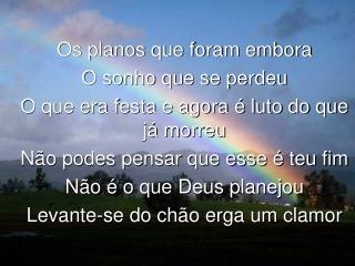 Os planos que foram embora O sonho que se perdeu O que era festa e agora é luto do que já morreu