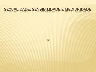 Sexualidade; sensibilidade e mediunidade