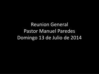 Reunion General Pastor Manuel Paredes Domingo 13 de Julio de 2014
