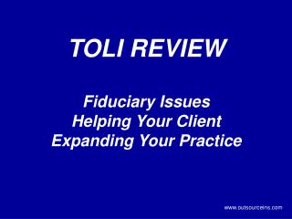 TOLI REVIEW Fiduciary Issues Helping Your Client Expanding Your Practice