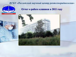 ФГБУ «Российский научный центр рентгенорадиологии » Отчет о работе клиники в 2011 году