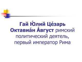 Гай Ю́лий Це́зарь Октавиа́н А́вгуст римский политический деятель, первый император Рима