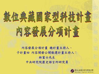 內容發展分項計畫 總計畫主持人、 子計畫四 內容開發公開徵選計畫主持人： 林富士先生 中央研究院歷史語言所研究員
