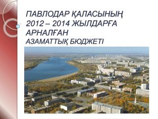 ПАВЛОДАР ҚАЛАСЫНЫҢ 2012 – 2014 ЖЫЛДАРҒА АРНАЛҒАН