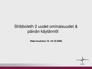 Shibboleth 2 uudet ominaisuudet &amp; päivän käytännöt