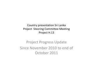 Country presentation Sri Lanka Project Steering Committee Meeting Project H.13