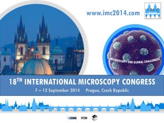 18 TH INTERNATIONAL MICROSCOPY CONGRESS 7 – 12 September 2014 Prague, Czech Republic