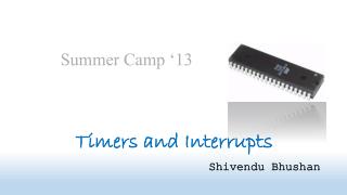 Timers and Interrupts Shivendu Bhushan