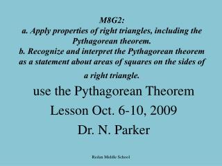 use the Pythagorean Theorem Lesson Oct. 6-10, 2009 Dr. N. Parker