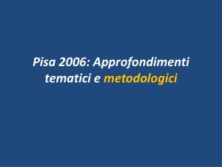 Pisa 2006: Approfondimenti tematici e metodologici