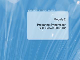 Module 2 Preparing Systems for SQL Server 2008 R2