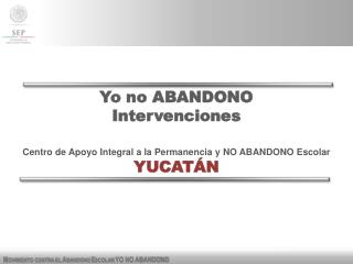 Yo no ABANDONO Intervenciones Centro de Apoyo Integral a la Permanencia y NO ABANDONO Escolar